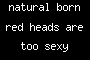 natural born red heads are too sexy