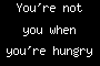 You're not you when you're hungry