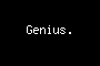 Genius.