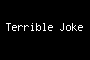 Terrible Joke