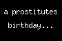 a prostitutes birthday...