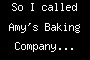So I called Amy's Baking Company...