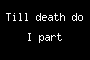 Till death do I part
