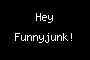 Hey Funnyjunk!
