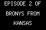 EPISODE 2 OF BRONYS FROM <b>KANSAS</b>