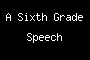 A Sixth Grade Speech