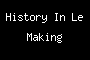 History In Le Making