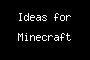 Ideas for Minecraft