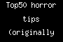 Top50 horror tips (originally for pewds)