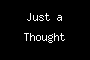 Just a Thought