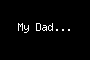 My Dad...