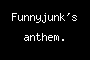 Funnyjunk's anthem.