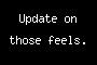 Update on those feels.