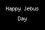 Happy Jebus Day
