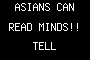 ASIANS CAN READ MINDS!! TELL EVERYBODY!!