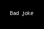 Bad joke