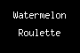 Watermelon Roulette