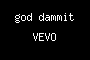 god dammit VEVO