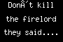 Don´t kill the firelord they said....