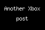 Another Xbox post