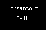 Monsanto = EVIL