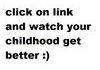 your childhood got better