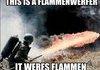 This is my Flammenwerfer