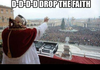 D-D-D-Drop <b>the</b> faith