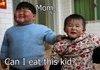 mom, can i eat this kid?