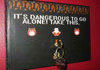 It's dangerous
