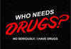 Who Needs Drugs!