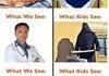 What We See VS What Kids See