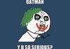 Why so serious?