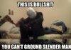 Sometimes it's hard to be Slendy.