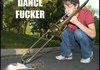 dance fucker