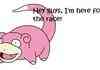 Slowpoke. . .