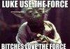 Bitches love the force