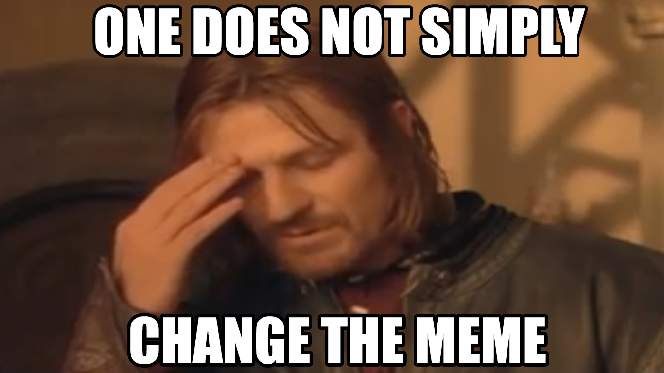 ONE DOES NOT SIMPLY CHANGE THE MEME 84405925 Added By Oottovann