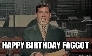 Happy Birthday Faggot 111625776 Added By Hillbillypowpow At